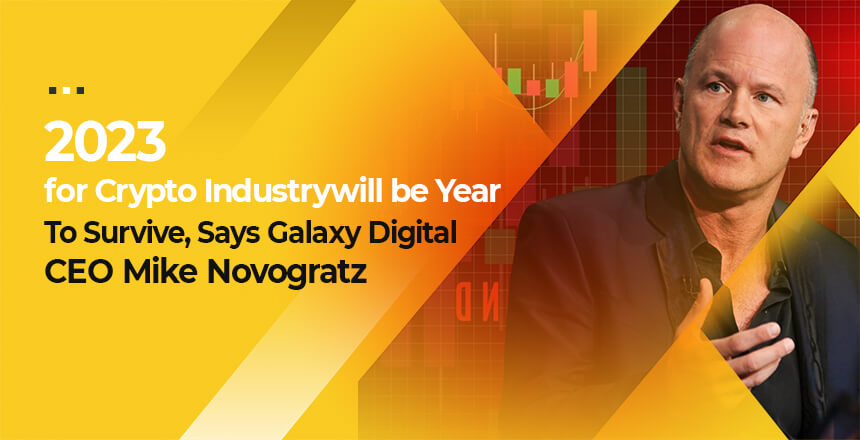 2023 for Crypto Industrywill be Year ‘To Survive’, Says Galaxy Digital CEO Mike Novogratz