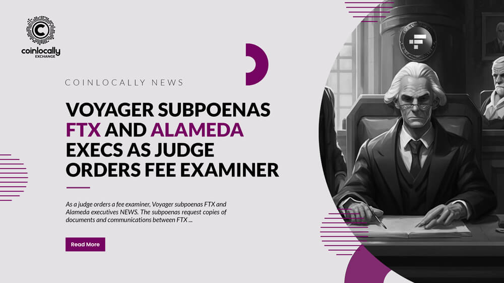 Voyager subpoenas FTX and Alameda execs as judge orders fee examiner