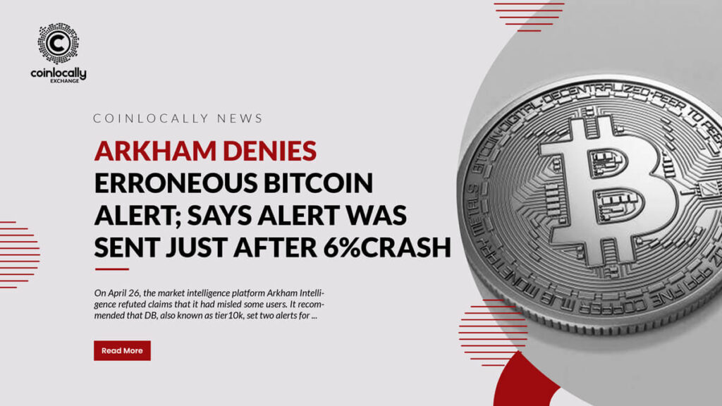 Arkham denies erroneous Bitcoin alert; says alert was sent just after 6% crash