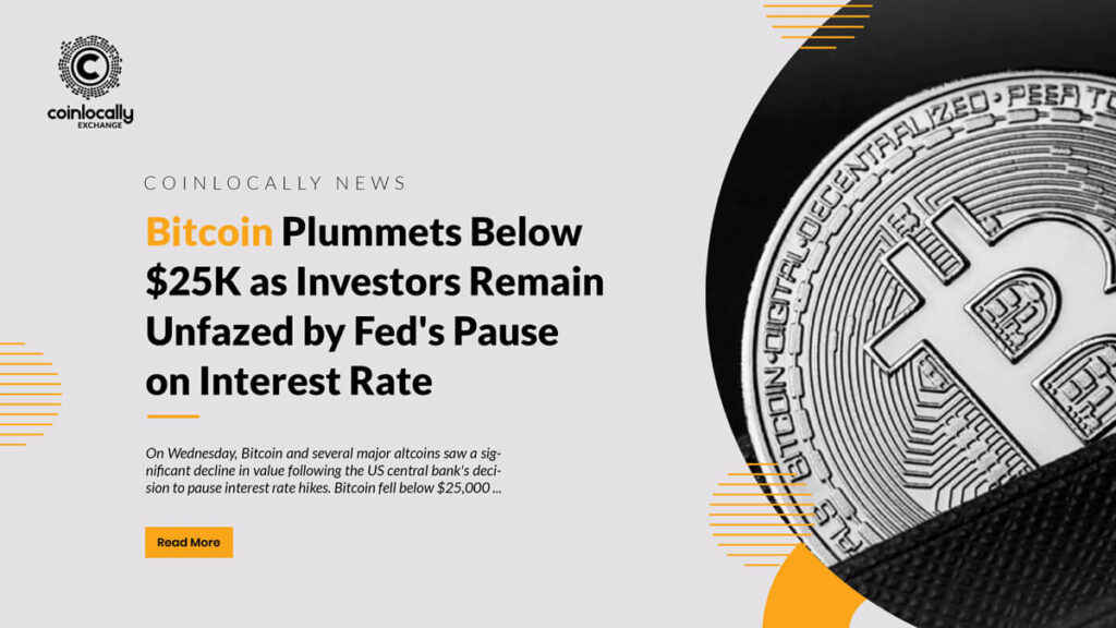 Bitcoin Plummets Below $25K as Investors Remain Unfazed by Fed's Pause on Interest Rate Hikes, Altcoins Follow Suit with Major Drops in Value