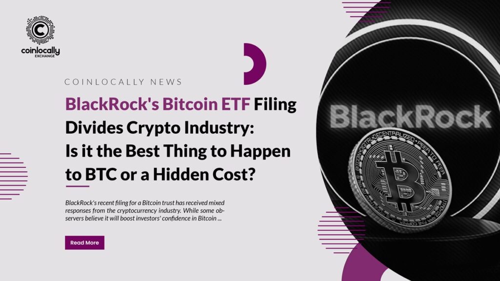 BlackRock's Bitcoin ETF Filing Divides Crypto Industry: Is it the Best Thing to Happen to BTC or a Hidden Cost?