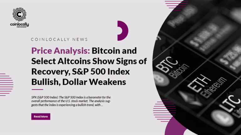 Price Analysis: Bitcoin and Select Altcoins Show Signs of Recovery, S&P 500 Index Bullish, Dollar Weakens