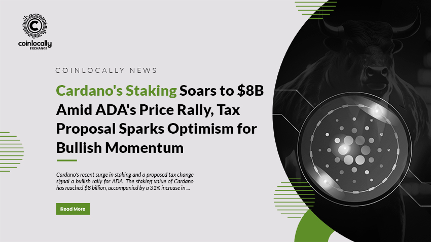 Cardano's Staking Soars to $8B Amid ADA's Price Rally, Tax Proposal Sparks Optimism for Bullish Momentum