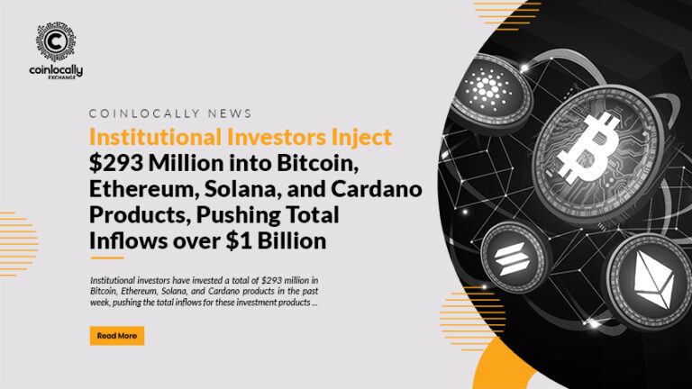 Institutional Investors Inject $293 Million into Bitcoin, Ethereum, Solana, and Cardano Products, Pushing Total Inflows over $1 Billion