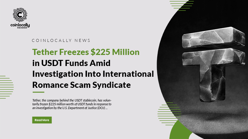 Tether Freezes $225 Million in USDT Funds Amid Investigation Into International Romance Scam Syndicate