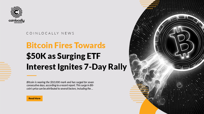 Bitcoin Fires Towards $50K as Surging ETF Interest Ignites 7-Day Rally