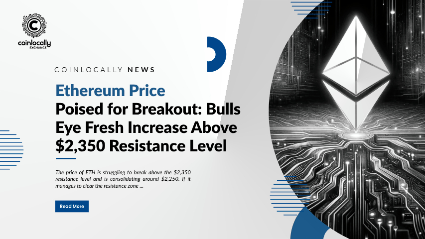 Ethereum Price Poised for Breakout: Bulls Eye Fresh Increase Above $2,350 Resistance Level