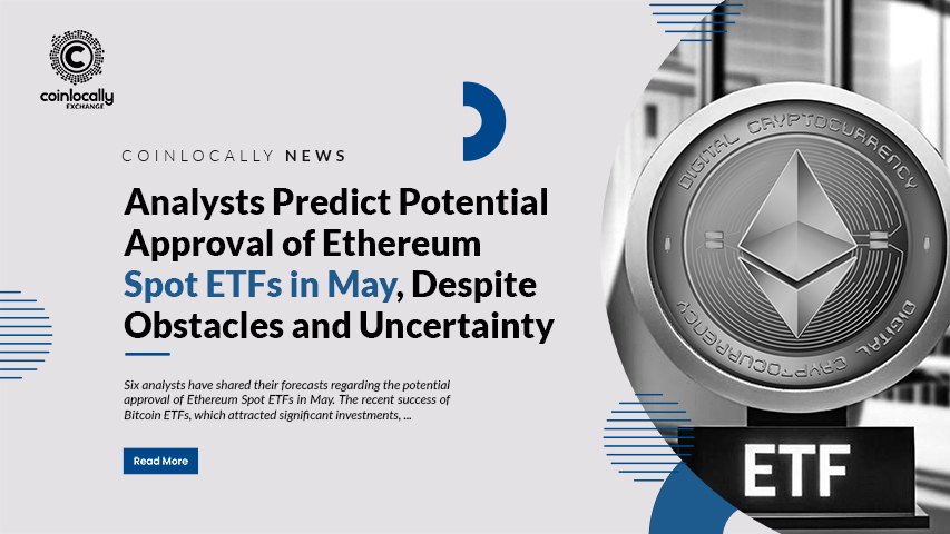 Analysts Predict Potential Approval of Ethereum Spot ETFs in May, Despite Obstacles and Uncertainty