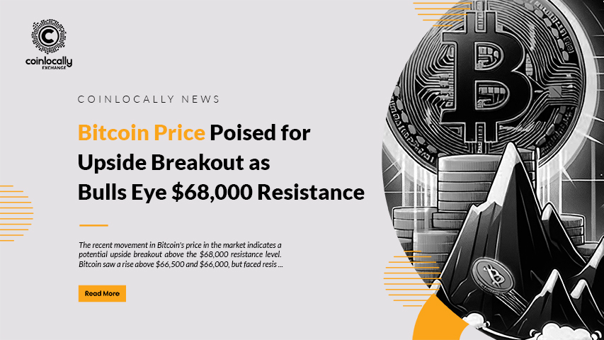 Bitcoin Price Poised for Upside Breakout as Bulls Eye $68,000 Resistance