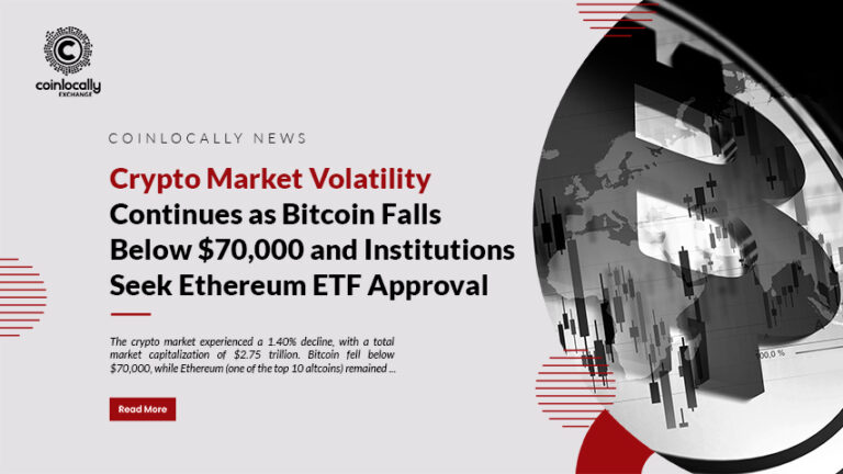 Crypto Market Volatility Continues as Bitcoin Falls Below $70,000 and Institutions Seek Ethereum ETF Approval