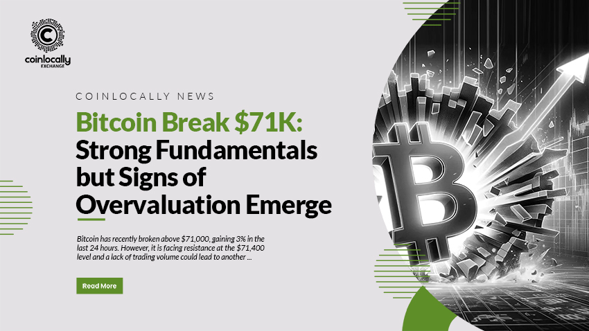 Bitcoin Break $71K: Strong Fundamentals but Signs of Overvaluation Emerge